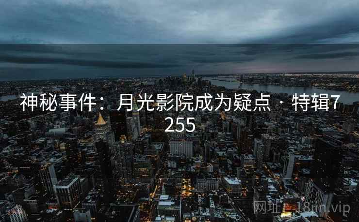 神秘事件:月光影院成为疑点 · 特辑7255 神秘事件:月光影院成为疑点 · 特辑7255