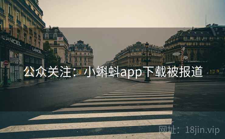公众关注:小蝌蚪app下载被报道 公众关注:小蝌蚪app下载被报道