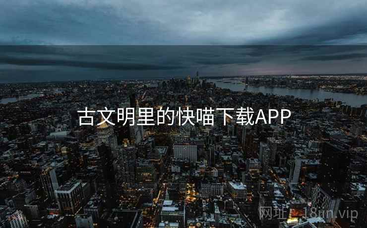 古文明里的快喵下载APP