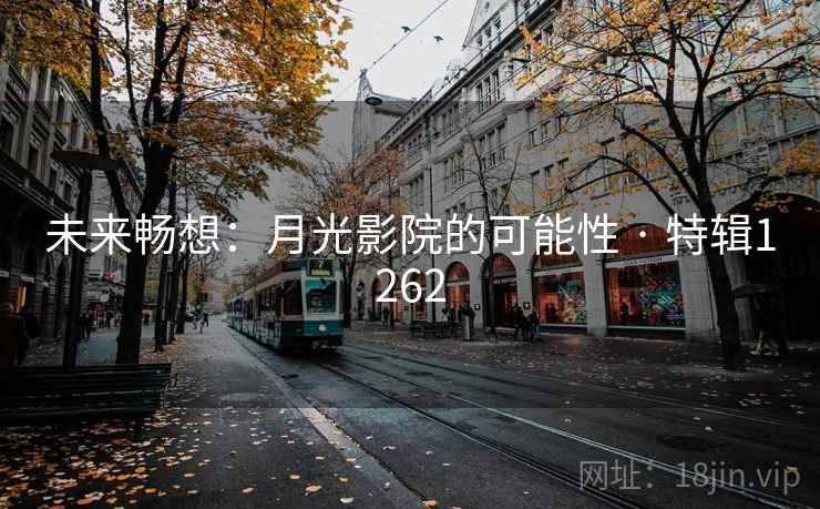 未来畅想:月光影院的可能性 · 特辑1262