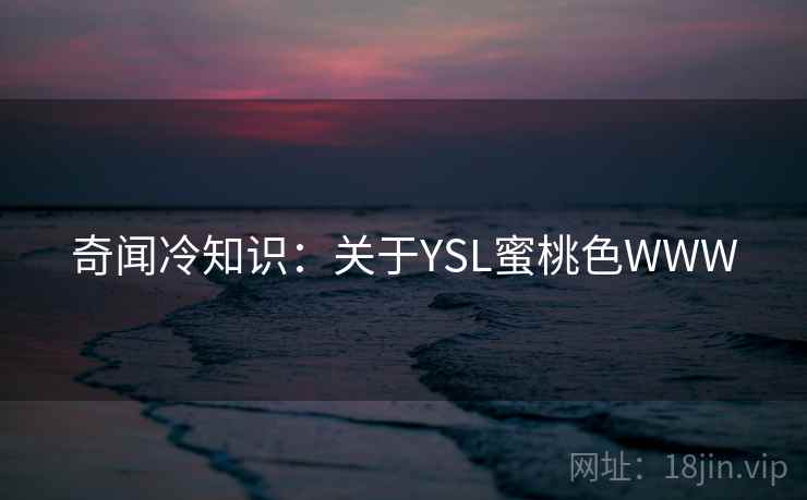 奇闻冷知识:关于YSL蜜桃色WWW